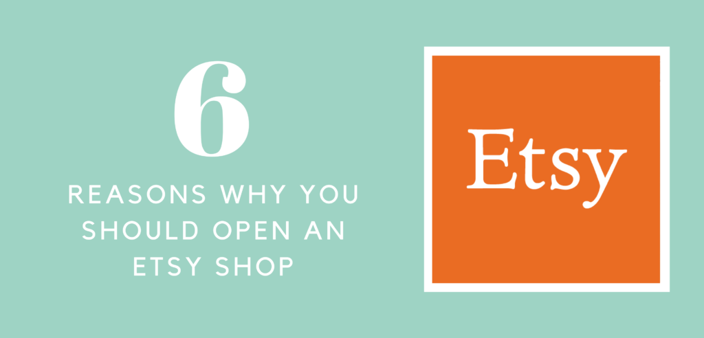 6 Reasons Why You Should Open an Etsy Shop - A Crafty Concept